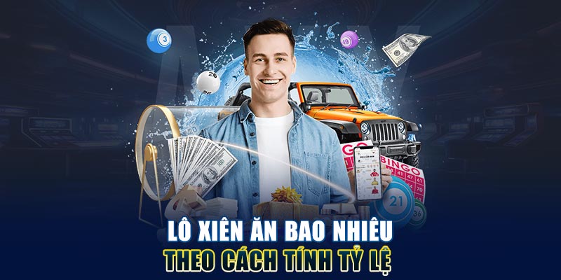 Lô xiên ăn bao nhiêu theo cách tính tỷ lệ 